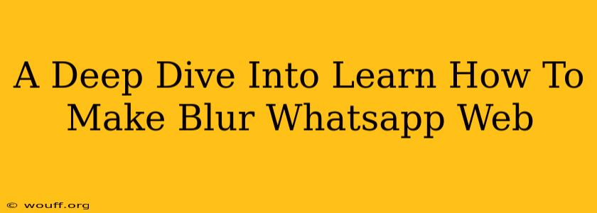 A Deep Dive Into Learn How To Make Blur Whatsapp Web