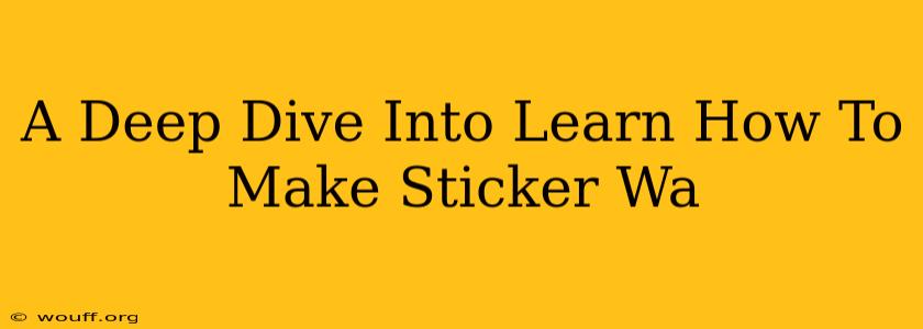 A Deep Dive Into Learn How To Make Sticker Wa