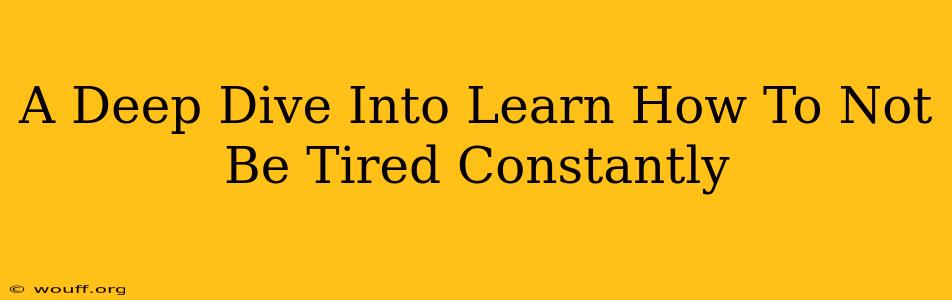 A Deep Dive Into Learn How To Not Be Tired Constantly