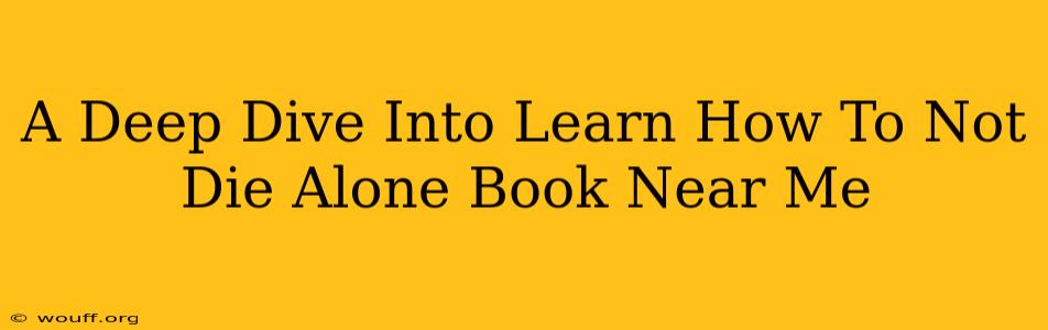 A Deep Dive Into Learn How To Not Die Alone Book Near Me