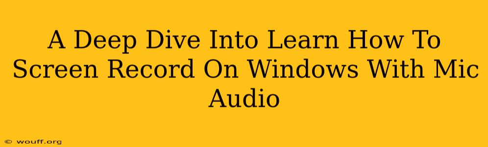 A Deep Dive Into Learn How To Screen Record On Windows With Mic Audio