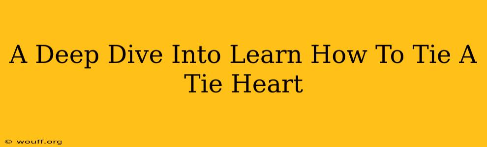 A Deep Dive Into Learn How To Tie A Tie Heart