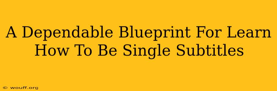 A Dependable Blueprint For Learn How To Be Single Subtitles