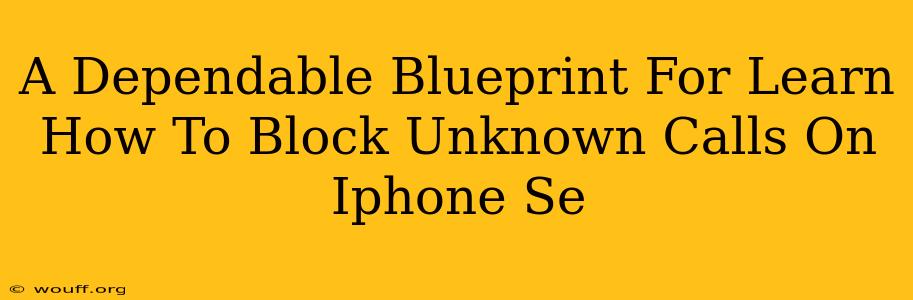 A Dependable Blueprint For Learn How To Block Unknown Calls On Iphone Se