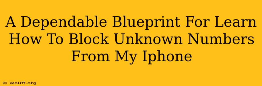 A Dependable Blueprint For Learn How To Block Unknown Numbers From My Iphone