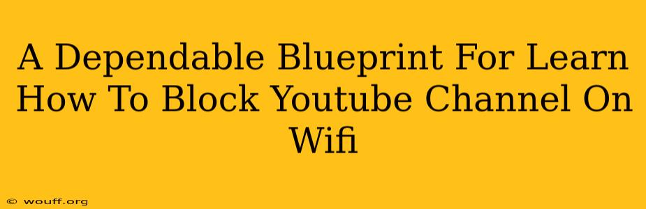 A Dependable Blueprint For Learn How To Block Youtube Channel On Wifi