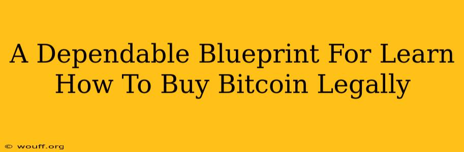 A Dependable Blueprint For Learn How To Buy Bitcoin Legally