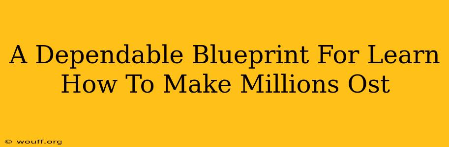 A Dependable Blueprint For Learn How To Make Millions Ost