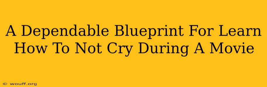 A Dependable Blueprint For Learn How To Not Cry During A Movie