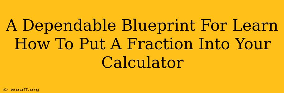 A Dependable Blueprint For Learn How To Put A Fraction Into Your Calculator