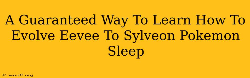 A Guaranteed Way To Learn How To Evolve Eevee To Sylveon Pokemon Sleep