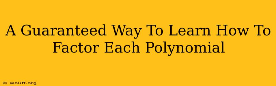 A Guaranteed Way To Learn How To Factor Each Polynomial