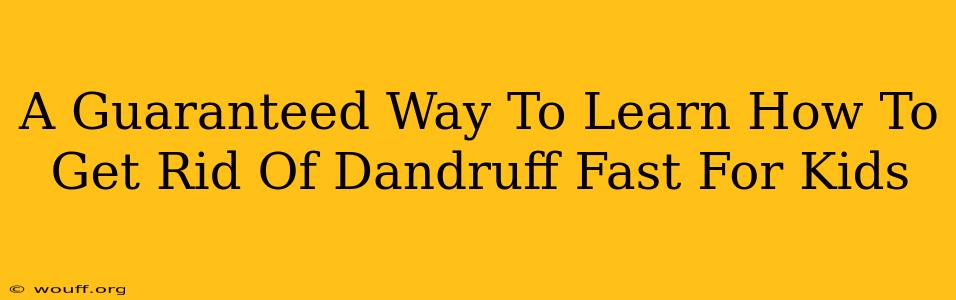 A Guaranteed Way To Learn How To Get Rid Of Dandruff Fast For Kids