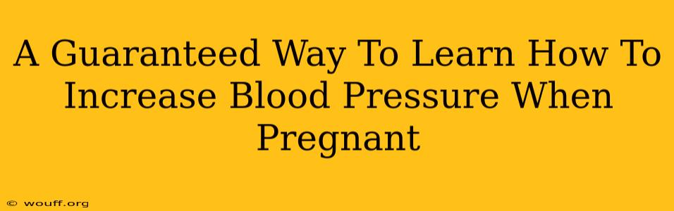 A Guaranteed Way To Learn How To Increase Blood Pressure When Pregnant