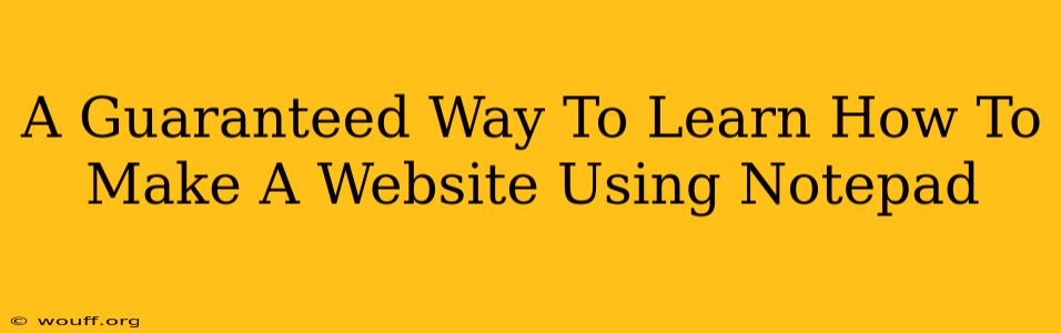 A Guaranteed Way To Learn How To Make A Website Using Notepad