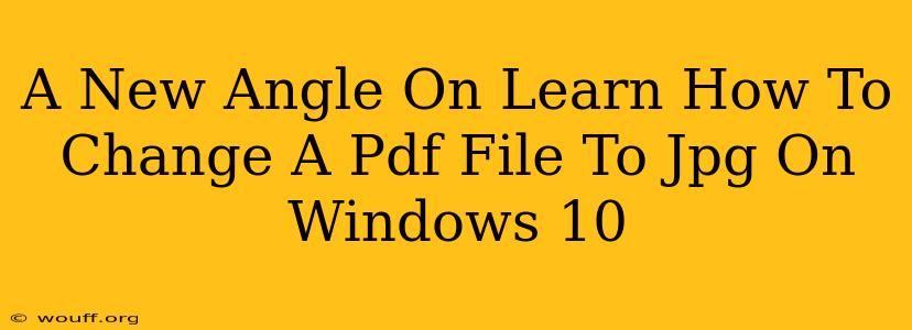 A New Angle On Learn How To Change A Pdf File To Jpg On Windows 10