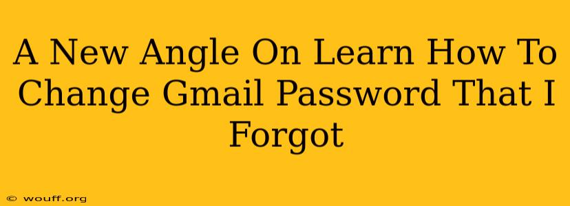 A New Angle On Learn How To Change Gmail Password That I Forgot