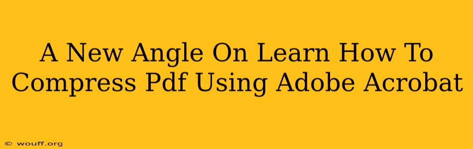 A New Angle On Learn How To Compress Pdf Using Adobe Acrobat