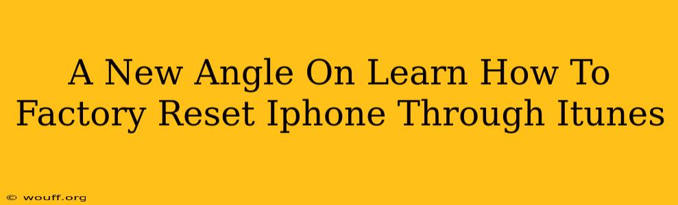 A New Angle On Learn How To Factory Reset Iphone Through Itunes