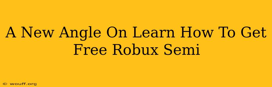 A New Angle On Learn How To Get Free Robux Semi