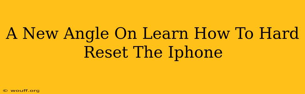 A New Angle On Learn How To Hard Reset The Iphone