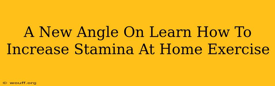 A New Angle On Learn How To Increase Stamina At Home Exercise