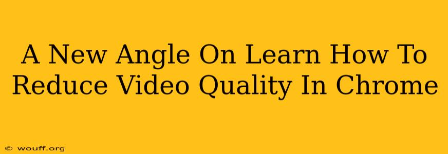 A New Angle On Learn How To Reduce Video Quality In Chrome