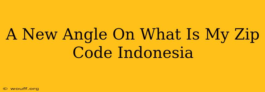 A New Angle On What Is My Zip Code Indonesia