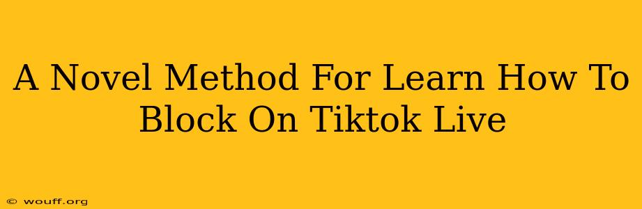 A Novel Method For Learn How To Block On Tiktok Live