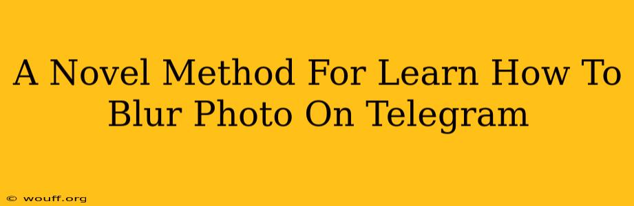 A Novel Method For Learn How To Blur Photo On Telegram