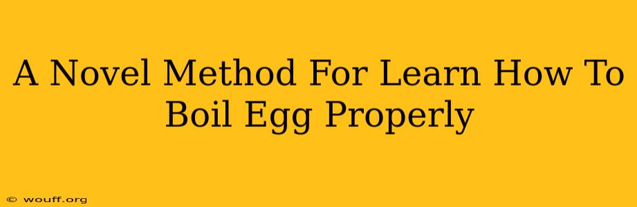 A Novel Method For Learn How To Boil Egg Properly