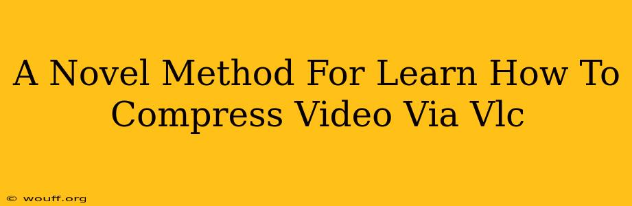 A Novel Method For Learn How To Compress Video Via Vlc