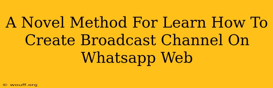 A Novel Method For Learn How To Create Broadcast Channel On Whatsapp Web