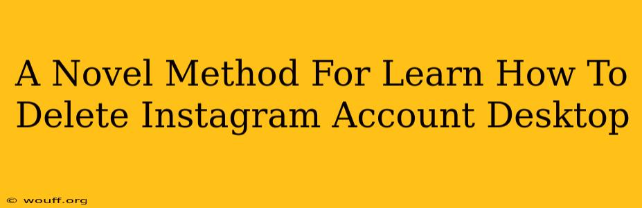 A Novel Method For Learn How To Delete Instagram Account Desktop