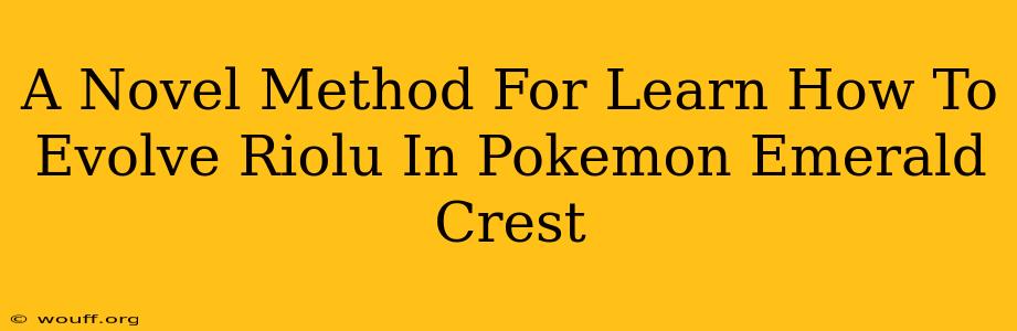 A Novel Method For Learn How To Evolve Riolu In Pokemon Emerald Crest