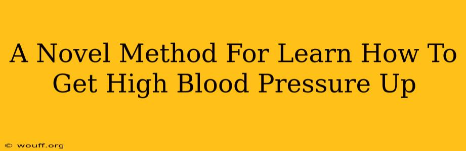 A Novel Method For Learn How To Get High Blood Pressure Up