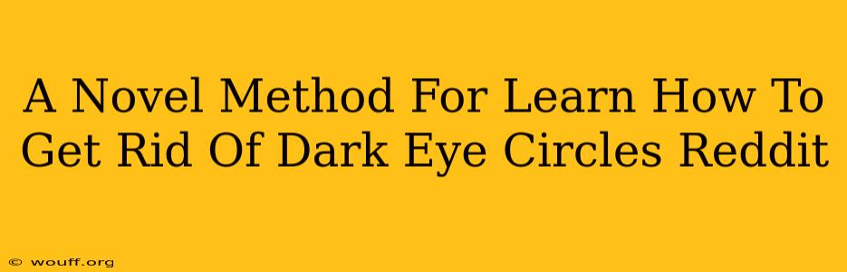 A Novel Method For Learn How To Get Rid Of Dark Eye Circles Reddit