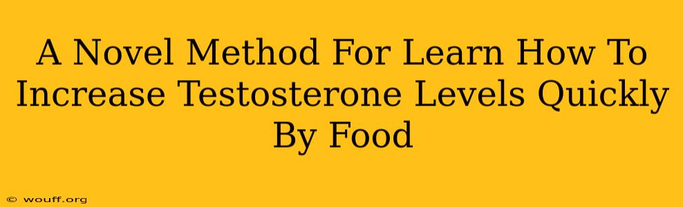 A Novel Method For Learn How To Increase Testosterone Levels Quickly By Food