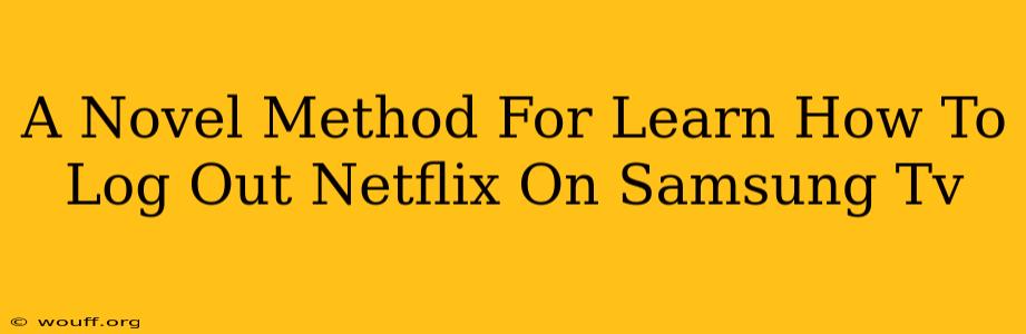 A Novel Method For Learn How To Log Out Netflix On Samsung Tv