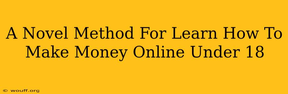 A Novel Method For Learn How To Make Money Online Under 18