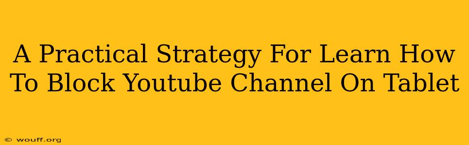 A Practical Strategy For Learn How To Block Youtube Channel On Tablet