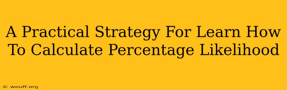 A Practical Strategy For Learn How To Calculate Percentage Likelihood