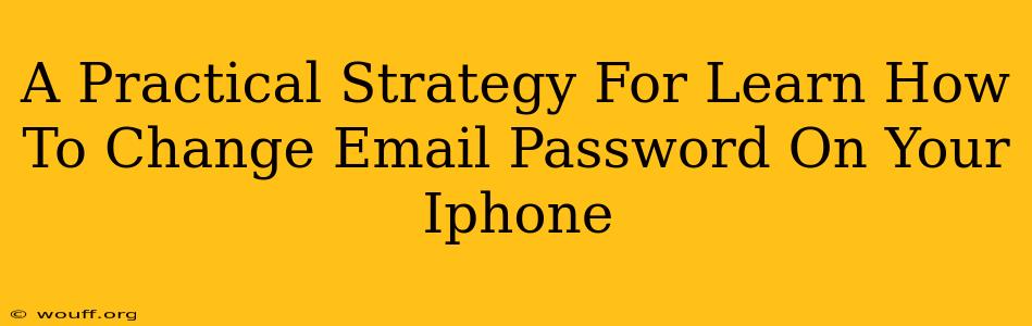 A Practical Strategy For Learn How To Change Email Password On Your Iphone