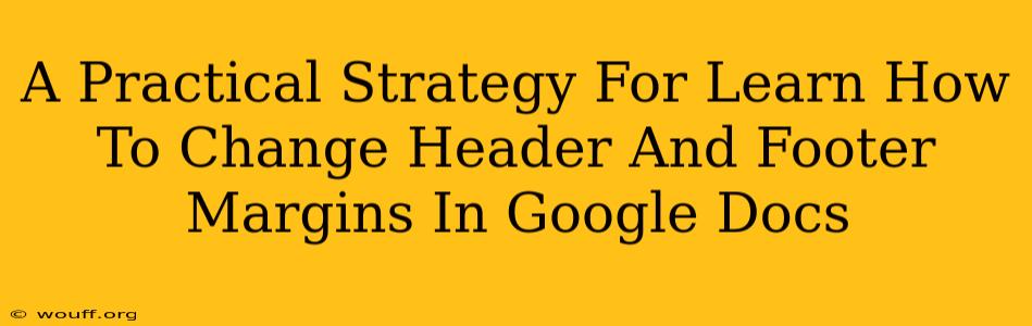 A Practical Strategy For Learn How To Change Header And Footer Margins In Google Docs