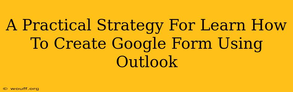 A Practical Strategy For Learn How To Create Google Form Using Outlook