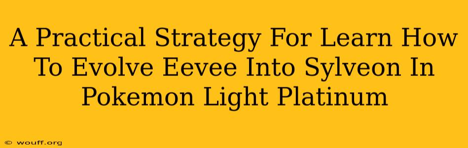 A Practical Strategy For Learn How To Evolve Eevee Into Sylveon In Pokemon Light Platinum