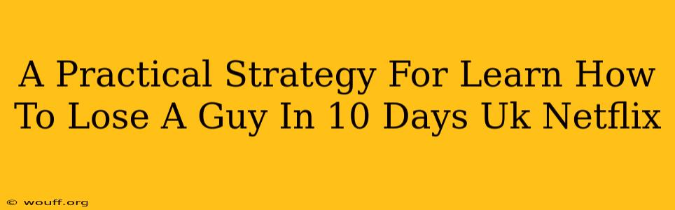 A Practical Strategy For Learn How To Lose A Guy In 10 Days Uk Netflix