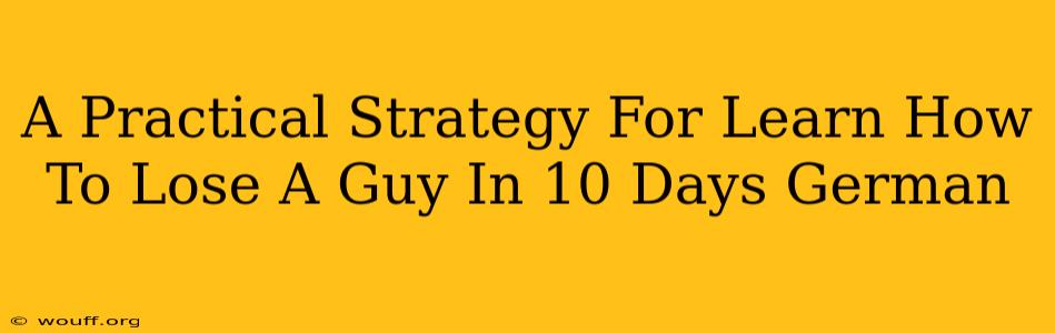 A Practical Strategy For Learn How To Lose A Guy In 10 Days German