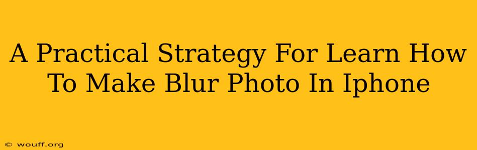 A Practical Strategy For Learn How To Make Blur Photo In Iphone