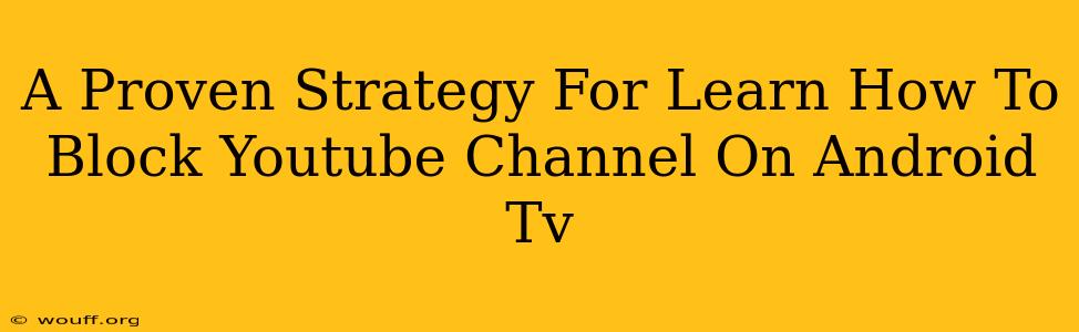 A Proven Strategy For Learn How To Block Youtube Channel On Android Tv